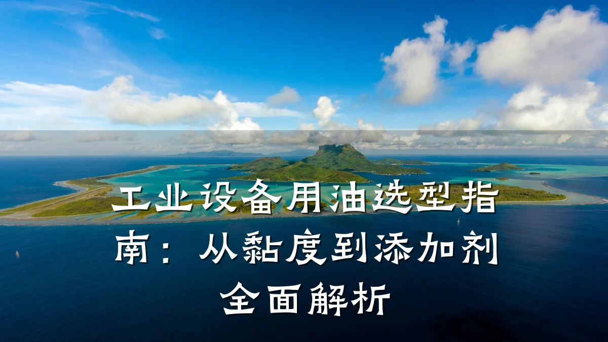 工业设备用油选型指南:从黏度到添加剂全面解析